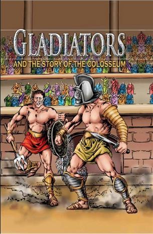 Gladiators and the story of the Colosseum / by Nicholas Saunders.