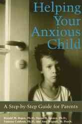 Helping your anxious child : a step-by-step guide for parents / Ronald M. Rapee... [et al.]