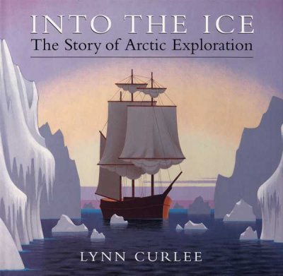 Into the ice : the story of Arctic exploration / Lynn Curlee.