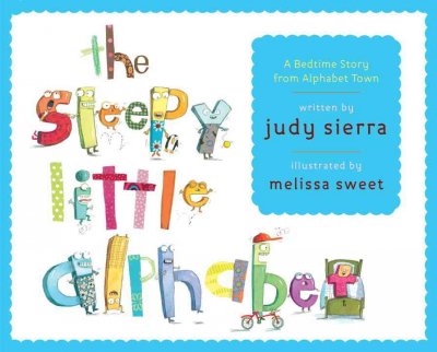 Sleepy little alphabet : a bedtime story from Alphabet Town / written by Judy Sierra ; illustrated by Melissa Sweet.