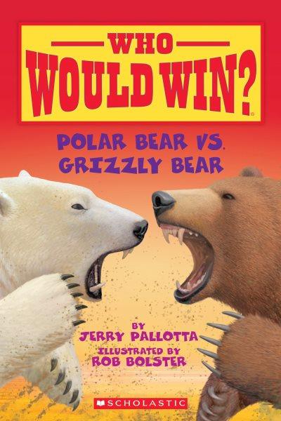 Polar bear vs. grizzly bear / by Jerry Pallotta ; illustrated by Rob Bolster.