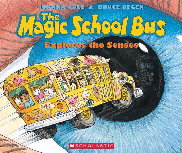 The Magic School Bus [text]. : Explores the Senses / by Joanna Cole & Bruce Degen; ill. Bruce Degen.