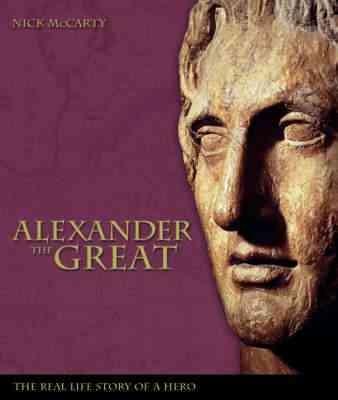 Alexander the Great : the real life story of the world's greatest warrior king / by Nick McCarty.