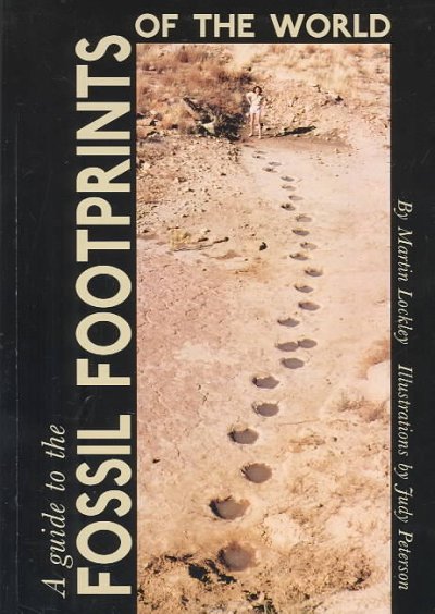 The Lockley-Peterson guide to the : Fossil Footprints of the World / by Martin Lockley; ill. by Judy Peterson.