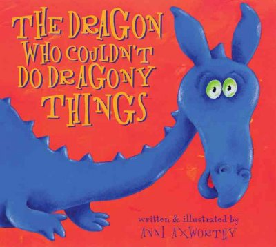 The dragon who couldn't do dragony things / [written & illustrated by Anni Axworthy].
