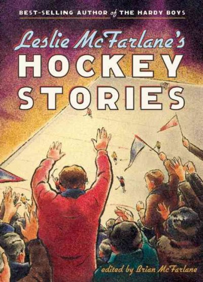 Leslie McFarlane's hockey stories / edited by Brian McFarlane.