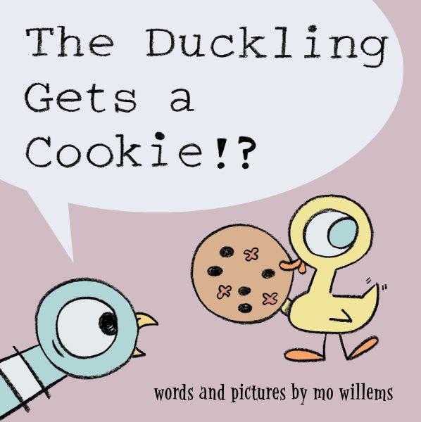 The duckling gets a cookie!? / words and pictures by Mo Willems.