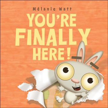 You're finally here! / written and illustrated by Mélanie Watt.