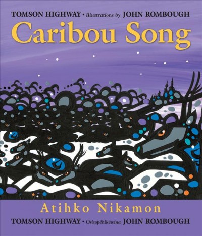 Caribou song / Tomson Highway ; illustrations by John Rombough = Ateek oonagamoon / Atihko Nikamon / Tomson Highway ; os isopéhikéwina John Rombough.