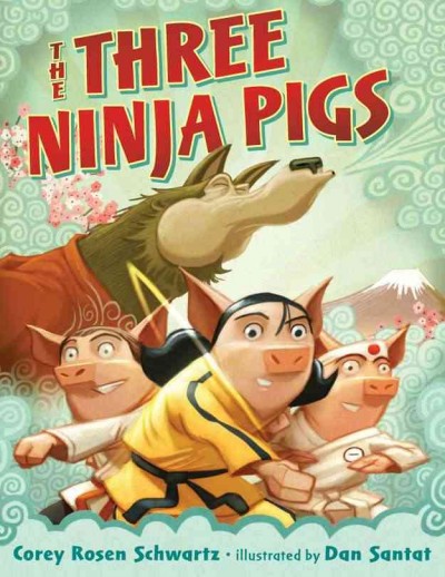 The three ninja pigs / Corey Rosen Schwartz ; illustrated by Dan Santat.