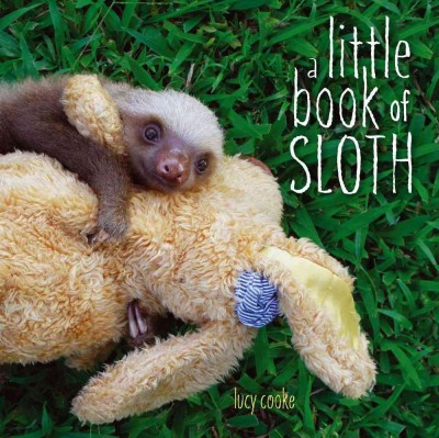 A little book of sloth / Lucy Cooke.
