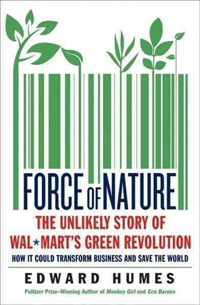 Force of nature [electronic resource] : the unlikely story of Wal-Mart's green revolution / Edward Humes.