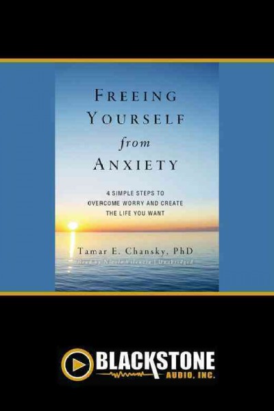 Freeing yourself from anxiety [electronic resource] : 4 simple steps to overcome worry and create the life you want / Tamar E. Chansky.