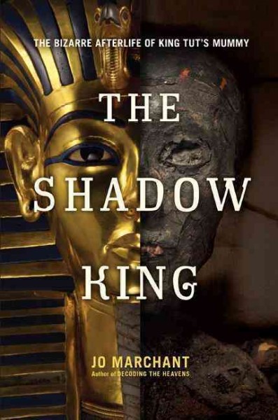 The shadow king : the bizarre afterlife of king Tut's mummy / Jo Marchant.