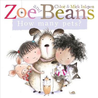 Zoe and beans. How many pets? / Chloe & Mick Inkpen.