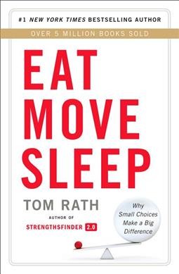 Eat move sleep : how small choices lead to big changes / Tom Rath.