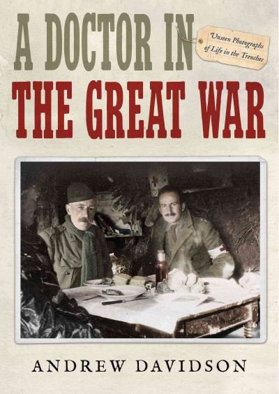A doctor in the Great War : unseen photographs of life in the trenches / Andrew Davidson.