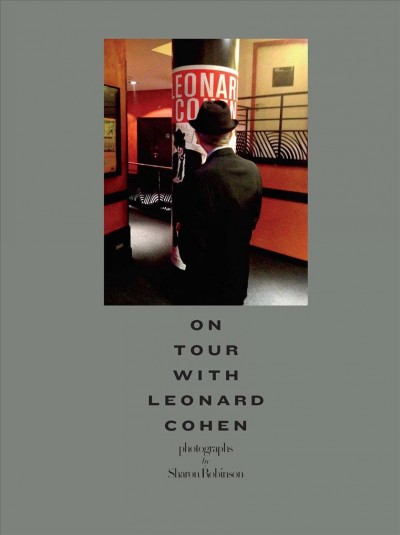 On tour with Leonard Cohen / Sharon Robinson ; essay by Larry "Ratso" Sloman.