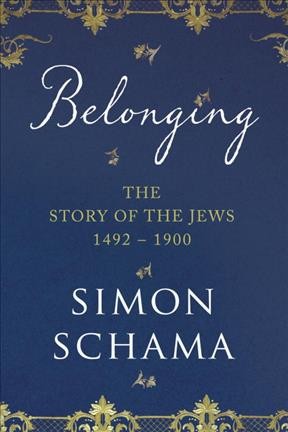 Belonging : the story of the Jews, 1492-1900 / Simon Schama.
