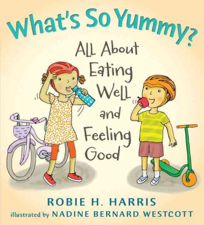 What's so yummy? : all about eating well and feeling good / Robie H. Harris ; illustrated by Nadine Bernard Westcott.
