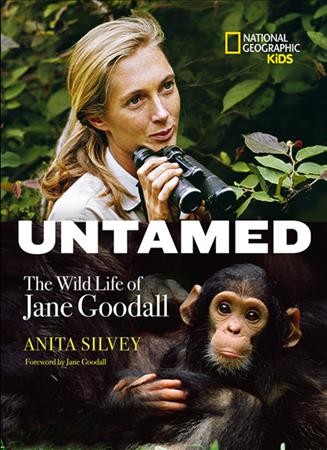 Untamed : the wild life of Jane Goodall / Anita Silvey ; foreword by Jane Goodall.