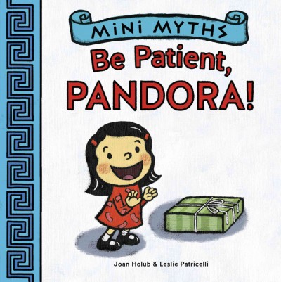 Be patient, Pandora! / by Joan Holub ; illustrated by Leslie Patricelli.