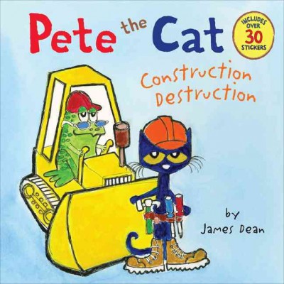 Pete the cat : construction destruction / by James Dean.