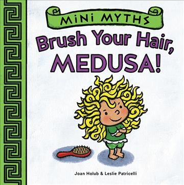 Brush your hair, Medusa! / by Joan Holub ; illustrated by Leslie Patricelli.