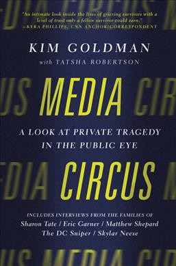 Media circus : a look at private tragedy in the public eye / Kim Goldman, with Tatsha Robertson.