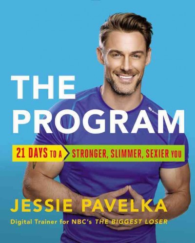The program : 21 days to a stronger, slimmer, sexier you / by Jessie Pavelka.