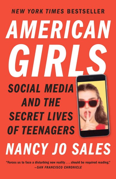 American girls : social media and the secret lives of teenagers / Nancy Jo Sales.