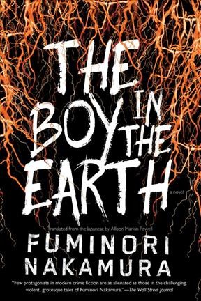 The boy in the earth / Fuminori Nakamura ; translated from the Japanese by Allison Markin Powell.