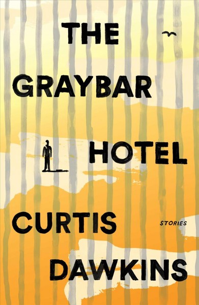 The Graybar Hotel : stories / Curtis Dawkins.