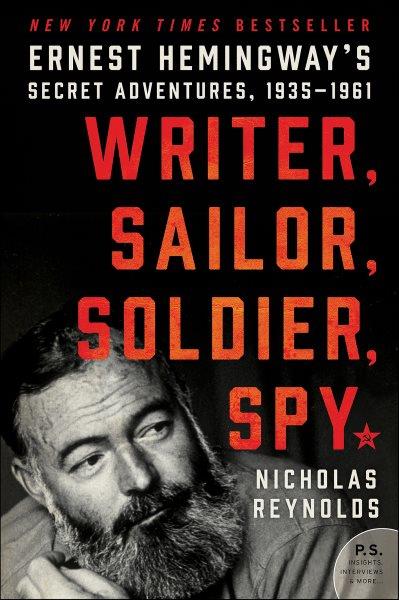 Writer, sailor, soldier, spy : Ernest Hemingway's secret adventures, 1935-1961 / Nicholas Reynolds.