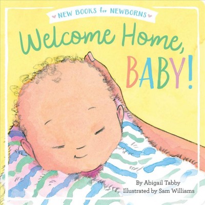 Welcome home, baby! / by Abigail Tabby ; illustrated by Sam Williams.