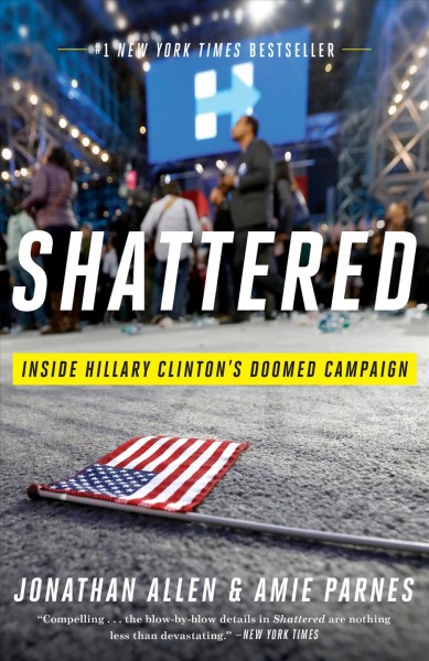 Shattered : inside Hillary Clinton's doomed campaign / Jonathan Allen and Amie Parnes.