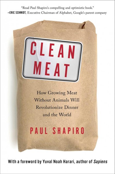 Clean meat : how growing meat without animals will revolutionize dinner and the world / Paul Shapiro ; with a foreword by Yuval Noah Harari.