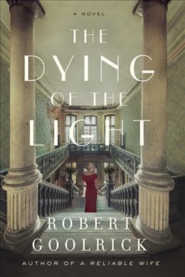 The dying of the light : a novel / Robert Goolrick.