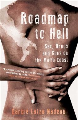 Roadmap to hell : sex, drugs and guns on the Mafia Coast / Barbie Latza Nadeau.