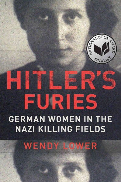 Hitler's furies : German women in the Nazi killing fields / Wendy Lower.