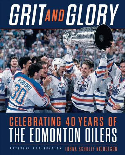 Grit and glory : celebrating 40 years of the Edmonton Oilers / Lorna Schultz Nicholson.