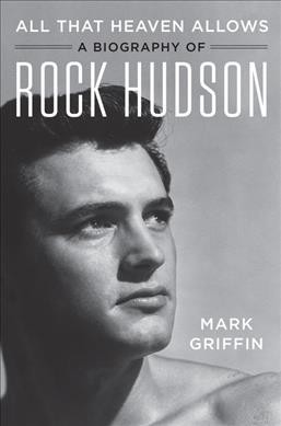 All that heaven allows : a biography of Rock Hudson / Mark Griffin.