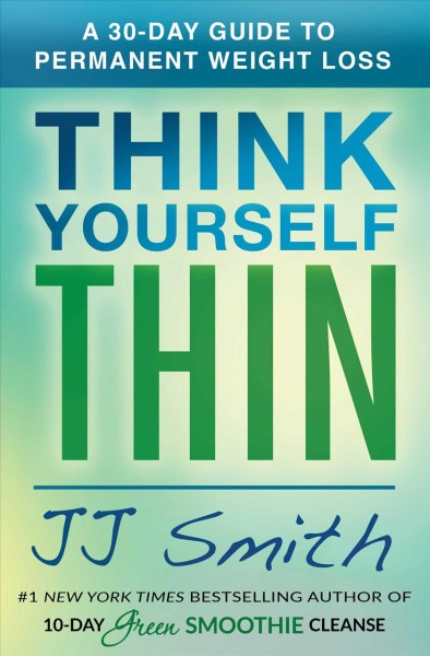 Think yourself thin : a 30-day guide to permanent weight loss / JJ Smith.