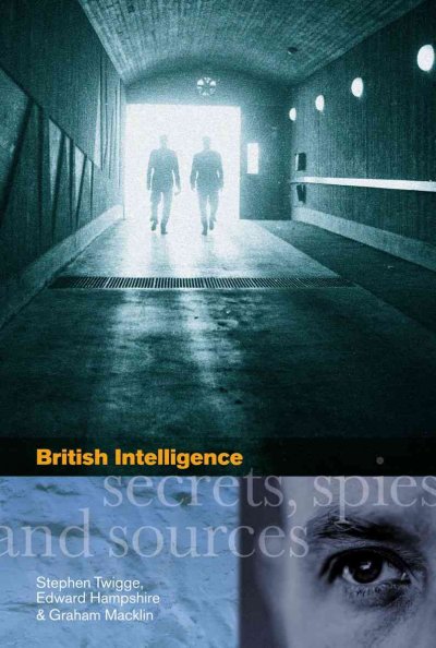 British intelligence : secrets, spies and sources / Stephen Twigge, Edward Hampshire, Graham Macklin.