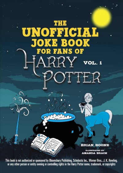 The unofficial Harry Potter joke book : great guffaws for Gryffindor / Brian Boone ; illustrated by Amanda Brack.