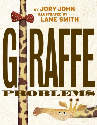 Giraffe problems / by Jory John ; illustrated by Lane Smith.