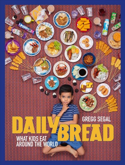 Daily bread : what kids eat around the world / Gregg Segal ; foreword by Bee Wilson.