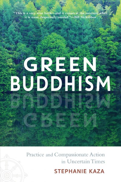 Green Buddhism : practice and compassionate action in uncertain times / Stephanie Kaza.
