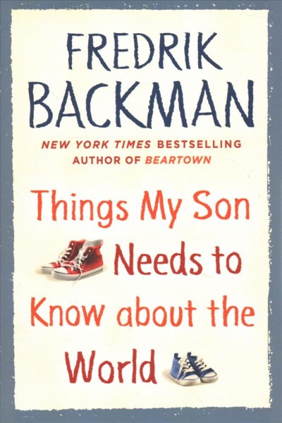 Things my son needs to know about the world / Frederik Backman ; translated by Alice Menzies.