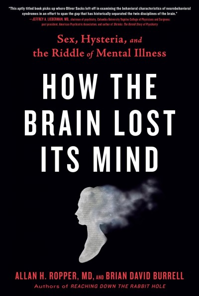 How the brain lost its mind : sex, hysteria, and the riddle of mental illness / Allan H. Ropper, MD and Brian David Burrell.